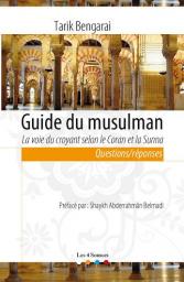 Guide du musulman - La voie du croyant selon le Coran et la Sunna par Tarik Bengarai