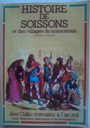 Histoire de Soissons et des villages du Soissonnais. Des Gallo-romains  l'an Mil - Avec itinraires historiques et archologiques. par Ghislain Brunel