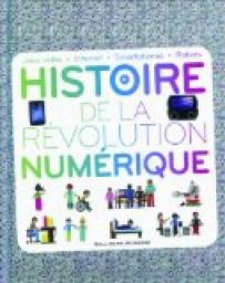 Histoire de la rvolution numrique : Jeux vido - Internet - Smartphones - Robots par Clive Gifford