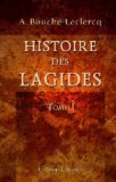 Histoire des Lagides, tome 1 : Les cinq premiers Ptolmes (323-181 avant J.-C.) par Auguste Bouch-Leclerq