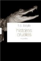 Histoires cruelles par T. C. Boyle