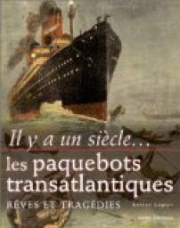 Il y a un sicle... les paquebots transatlantiques : Rves et Tragdies par Rosine Lagier