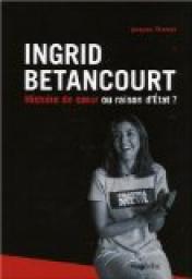 Ingrid Betancourt. Histoire de coeur ou raison d'Etat ? par Jacques Thomet