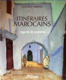 Itinraires marocains. Regards de peintres par Maurice Arama