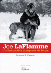 Joe Laflamme : l'indomptable dompteur de loups par Suzanne F. Charron