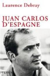 Juan Carlos d'Espagne par Laurence Debray