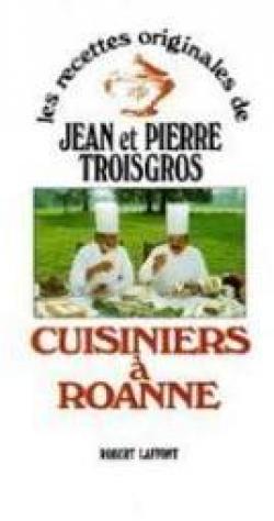 Les recettes originales de Jean et Pierre Troisgros. Cuisiniers  Roanne. par Pierre Troisgros