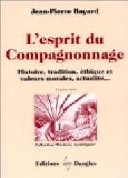 L'Esprit du compagnonnage : Histoire, tradition, thique et valeurs morales, actualits... par Jean-Pierre Bayard