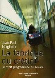 La Fabrique du Crétin : La mort programmée de l'école par Jean-Paul Brighelli