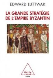 La Grande Stratgie de l'Empire Byzantin par Edward N. Luttwak
