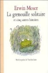 La Grenouille Solitaire et cinq autres histoires par Erwin Moser