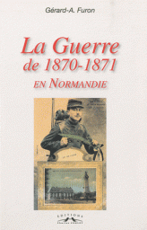 La Guerre de 1870-1871 en Normandie par Grard A. Furon