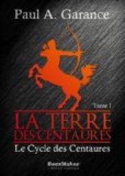 Le Cycle des Centaures, tome 1 : La Terre des Centaures par Paul A. Garance