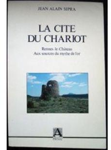 La cite du chariot : rennes-le-chateau ou le mythe de l'or par Jean Alain Sipra