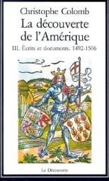 La dcouverte de l\'Amrique : III. Ecrits et documents 1492-1506 par Christophe Colomb