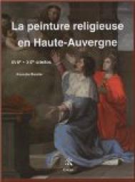 La peinture religieuse en Haute-Auvergne : XVIIe-XXe sicles par Pascale Moulier