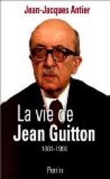 La vie de Jean Guitton par Jean-Jacques Antier