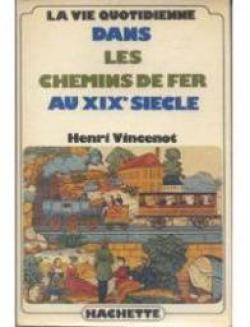 La vie quotidienne dans les chemins de fer au XIX sicle par Henri Vincenot