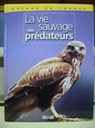 Nature en France : La vie sauvage des prdateurs par Editions Atlas