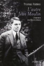 L'autre Jean Moulin : L'homme derrire le hros par Thomas Rabino