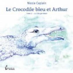 Le Crocodile bleu et Arthur: Tome 2 - La Trilogie bleue par Nicole Caplain