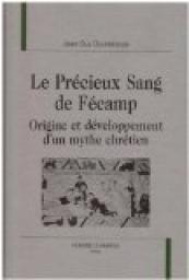 Le Precieux Sang de Fecamp. Origine et Developpement d'un Mythe Chretien. par Jean-Guy Gouttebroze
