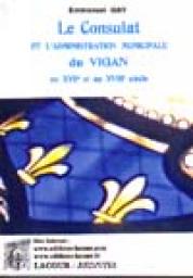 Le consulat et l'administration municipale du Vigan au XVIIme et au XVIIIme sicle par Emmanuel Gay
