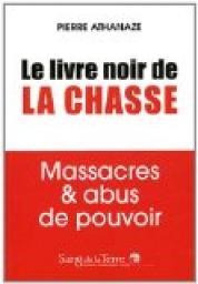 Le livre noir de la chasse : Massacres & abus de pouvoir par Pierre Athanaze