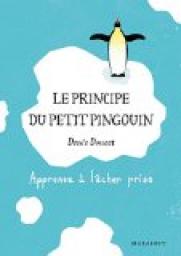 Le principe du petit pingouin. Apprenez  lcher prise ! par Denis Doucet