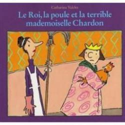 Le Roi, la poule et la terrible mademoiselle Chardon par Catharina Valckx