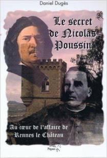 Le secret de Nicolas Poussin : Au coeur de l'affaire de Rennes-le-Chteau par Daniel Dugs