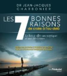 Les 7 bonnes raisons de croire à l'au-delà : Le livre à offrir aux sceptiques et aux détracteurs par Jean-Jacques Charbonier