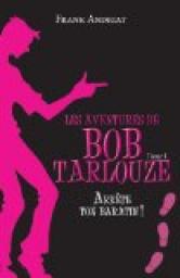 Les aventures de Bob Tarlouze, tome 1 : Arrte ton baratin ! par Frank Andriat