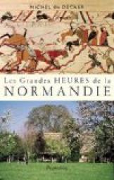 Les grandes heures de la Normandie par Michel de Decker