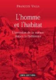 L'homme et l'habitat : L'invention de la maison durant la prhistoire par Franois Raymond Valla