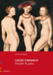 Lucas Cranach, peindre la grce par Anne Malherbe
