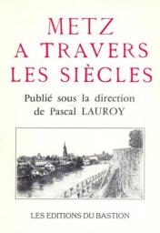 METZ A TRAVERS LES SIECLES par Pascal Lauroy