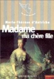 Madame ma chre fille par Marie-Thrse d' Autriche