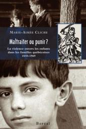 Maltraiter ou punir : La violence envers les enfants dans les familles qubcoises (1850-1969) par Marie-Aime Cliche