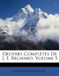 Oeuvres Compltes de J. F. Regnard, Volume 5 par Jean-Franois Regnard