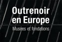 Outrenoir en Europe : muses et fondations par Aurore Mchain