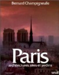 Paris : architectures, sites&jardins par Bernard Champigneulle