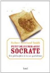 Petit djeuner avec Socrate : Une philosophie de la vie quotidienne par Robert Rowland Smith