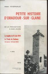 Petite histoire d'Oradour-sur-Glane : De la prhistoire  nos jours, la tragdie du 10 juin 1944, le procs de Bordeaux, 12 janvier-13 fvrier 1953 par Albert Hivernaud