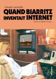 Quand Biarritz inventait internet par Claude Latreille