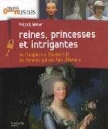 Reines, princesses et intrigantes : De Cloptre  Elisabeth 2, les femmes qui ont fait l'histoire par Patrick Weber