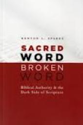 Sacred Word, Broken Word: Biblical Authority & the Dark Side of Scripture par Kenton L. Sparks