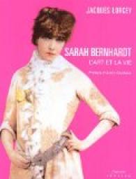 Sarah Bernhardt : L'art et la vie par Jacques Lorcey