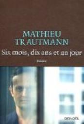 Six mois, dix ans et un jour par Mathieu Trautmann