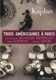 Trois Amricaines  Paris : Jacqueline Bouvier Kennedy, Susan Sontag, Angela Davis par Alice Kaplan